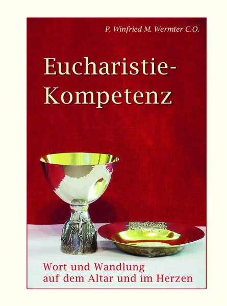 Eucharistie-Kompetenz - Wort und Wandlung auf dem Altar und im Herzen